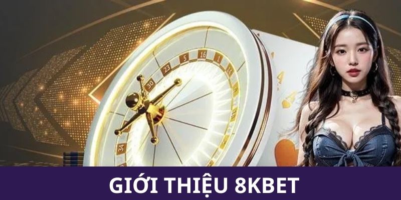 Giới thiệu 8KBET siêu hấp dẫn